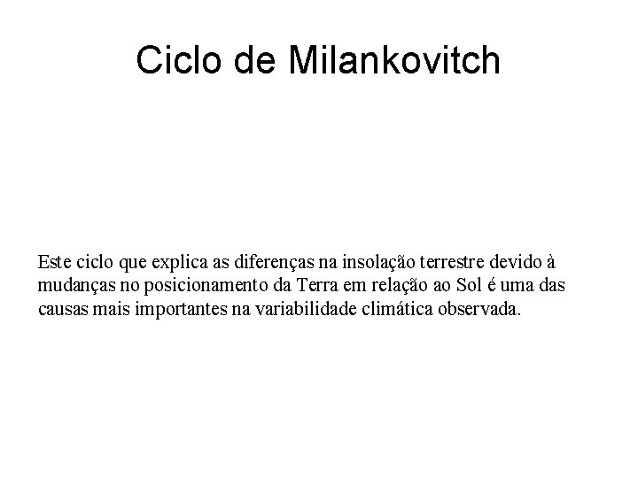 Ciclo de Milankovitch Este ciclo que explica as diferenças na insolação terrestre devido à