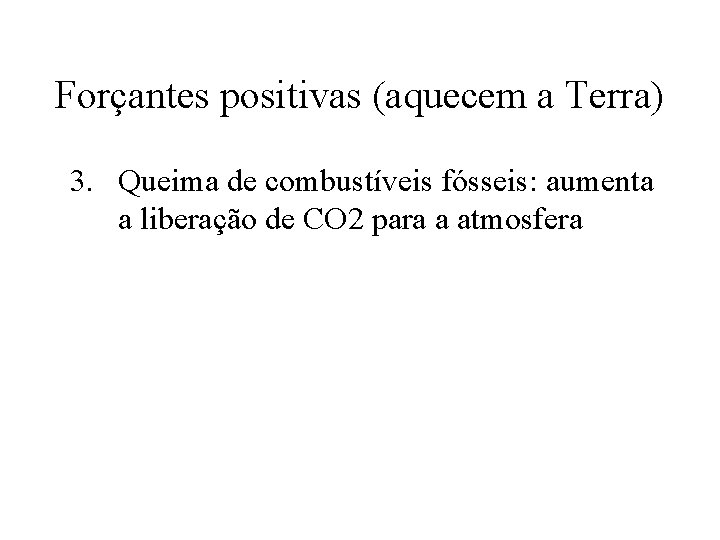 Forçantes positivas (aquecem a Terra) 3. Queima de combustíveis fósseis: aumenta a liberação de