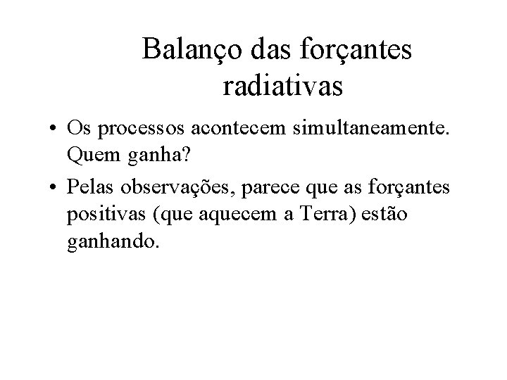 Balanço das forçantes radiativas • Os processos acontecem simultaneamente. Quem ganha? • Pelas observações,