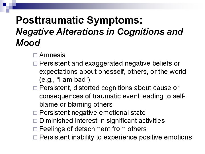 Posttraumatic Symptoms: Negative Alterations in Cognitions and Mood ¨ Amnesia ¨ Persistent and exaggerated