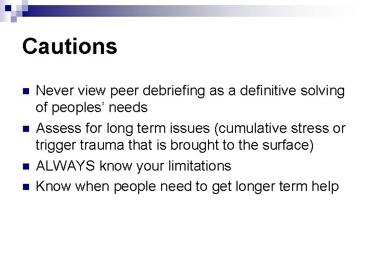 Cautions n n Never view peer debriefing as a definitive solving of peoples’ needs