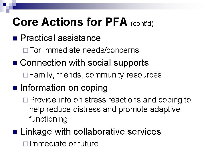 Core Actions for PFA (cont’d) n Practical assistance ¨ For immediate needs/concerns n Connection