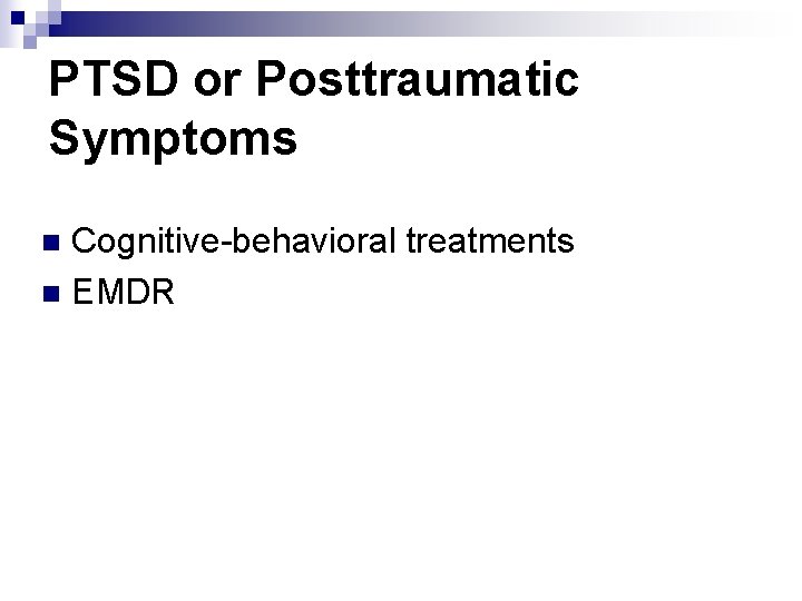PTSD or Posttraumatic Symptoms Cognitive-behavioral treatments n EMDR n 