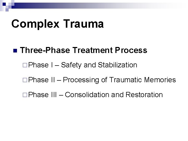 Complex Trauma n Three-Phase Treatment Process ¨ Phase I – Safety and Stabilization ¨