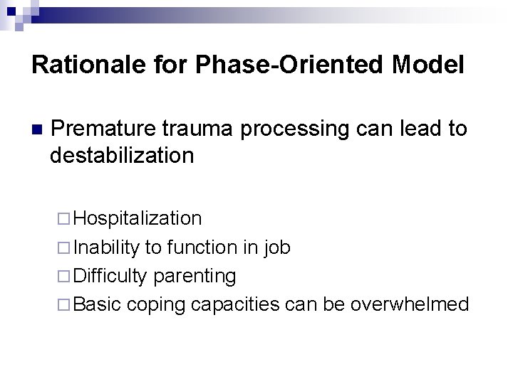 Rationale for Phase-Oriented Model n Premature trauma processing can lead to destabilization ¨ Hospitalization