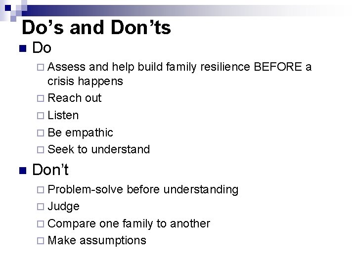 Do’s and Don’ts n Do ¨ Assess and help build family resilience BEFORE a