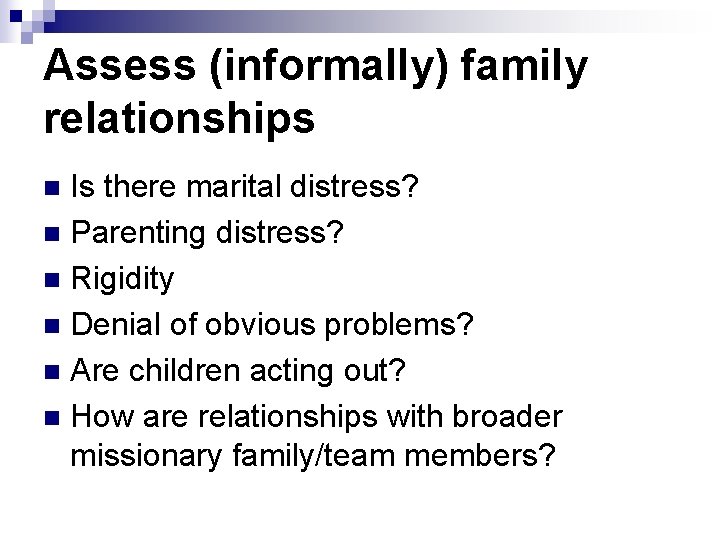 Assess (informally) family relationships Is there marital distress? n Parenting distress? n Rigidity n
