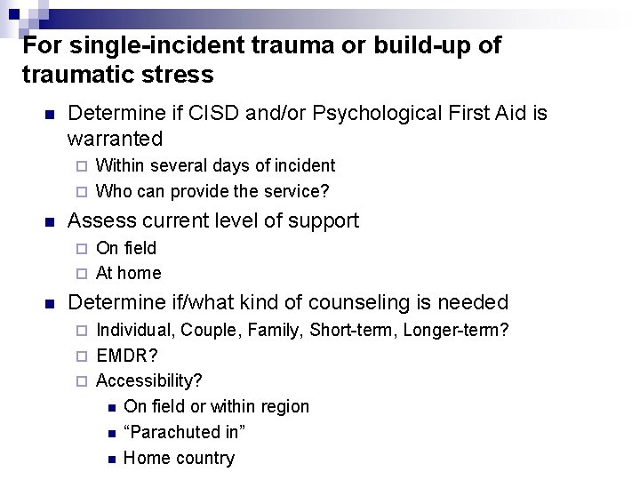 For single-incident trauma or build-up of traumatic stress n Determine if CISD and/or Psychological