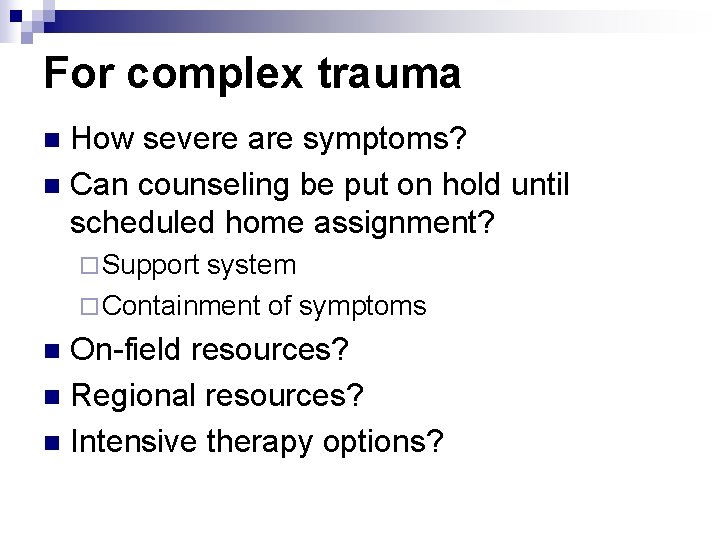 For complex trauma How severe are symptoms? n Can counseling be put on hold