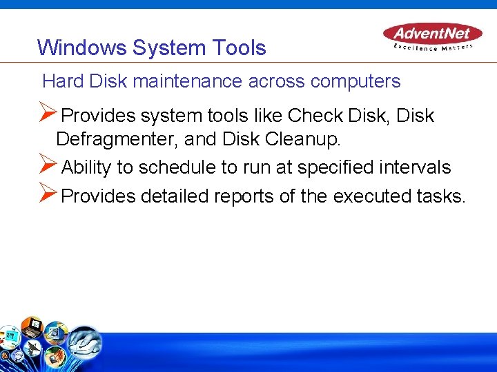 Windows System Tools Hard Disk maintenance across computers Provides system tools like Check Disk,