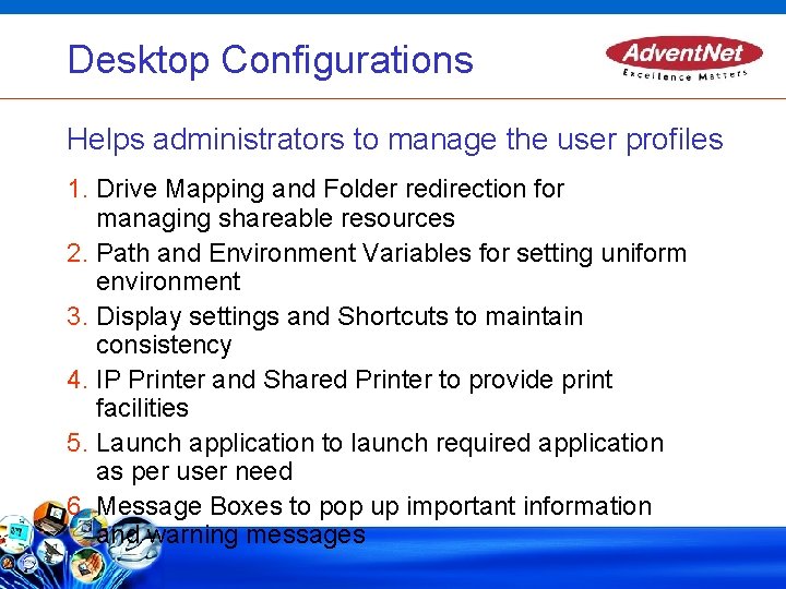 Desktop Configurations Helps administrators to manage the user profiles 1. Drive Mapping and Folder