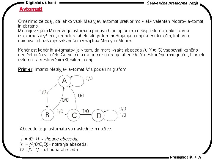 Digitalni sistemi Sekvenčna preklopna vezja Avtomati Omenimo ze zdaj, da lahko vsak Mealyjev avtomat