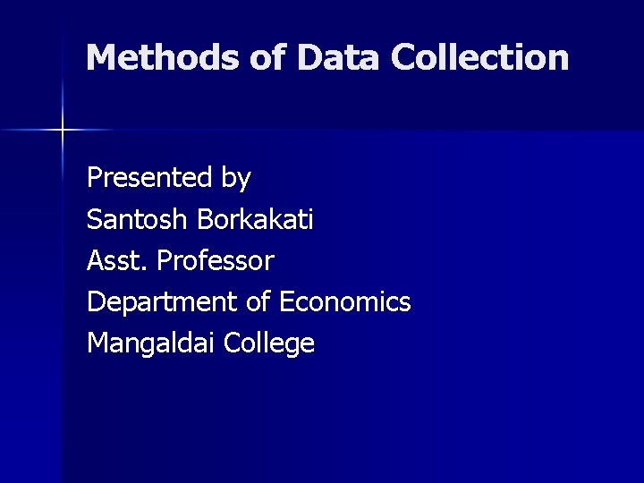 Methods of Data Collection Presented by Santosh Borkakati Asst. Professor Department of Economics Mangaldai