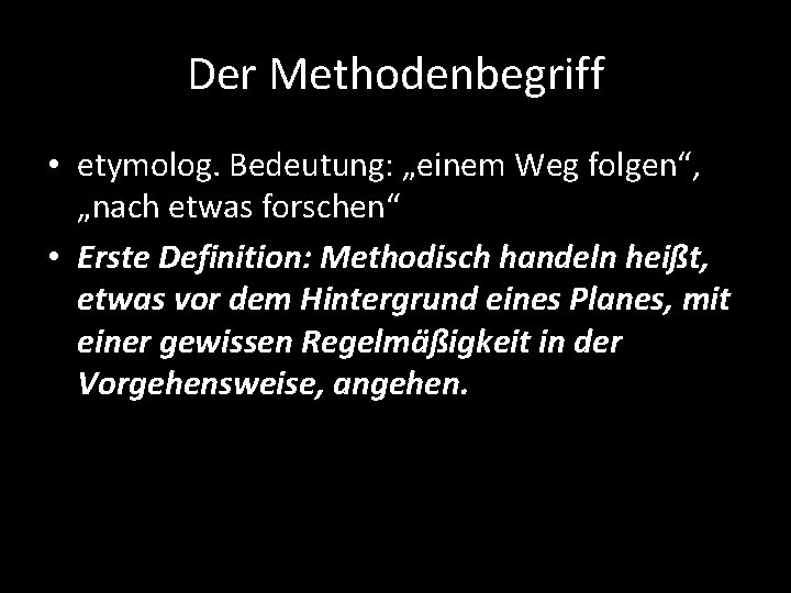 Der Methodenbegriff • etymolog. Bedeutung: „einem Weg folgen“, „nach etwas forschen“ • Erste Definition: