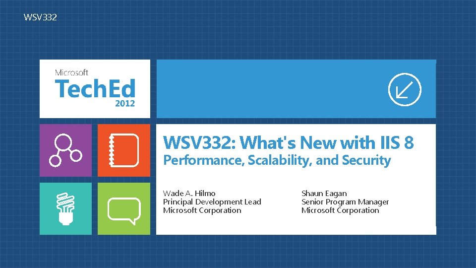 WSV 332: What's New with IIS 8 Performance, Scalability, and Security Wade A. Hilmo