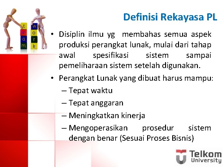 Definisi Rekayasa PL • Disiplin ilmu yg membahas semua aspek produksi perangkat lunak, mulai