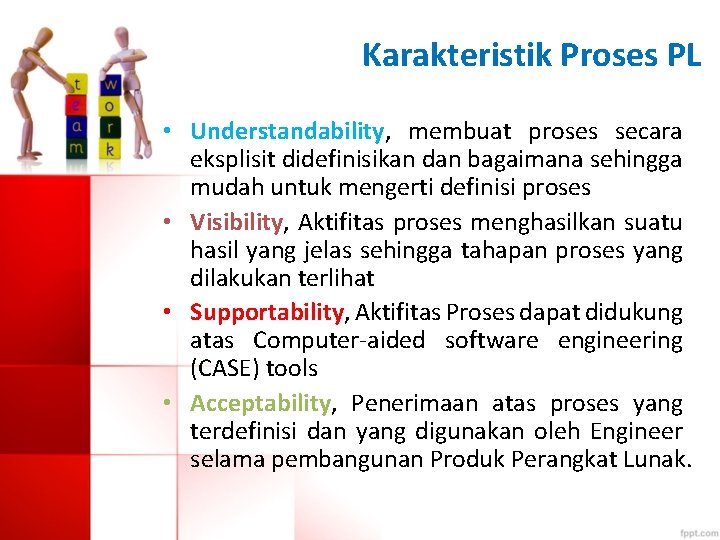 Karakteristik Proses PL • Understandability, membuat proses secara eksplisit didefinisikan dan bagaimana sehingga mudah