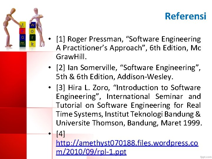 Referensi • [1] Roger Pressman, “Software Engineering A Practitioner’s Approach”, 6 th Edition, Mc