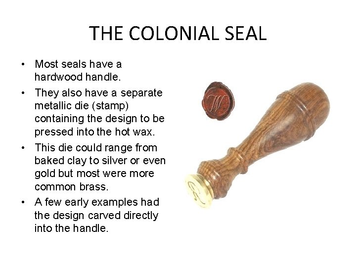 THE COLONIAL SEAL • Most seals have a hardwood handle. • They also have