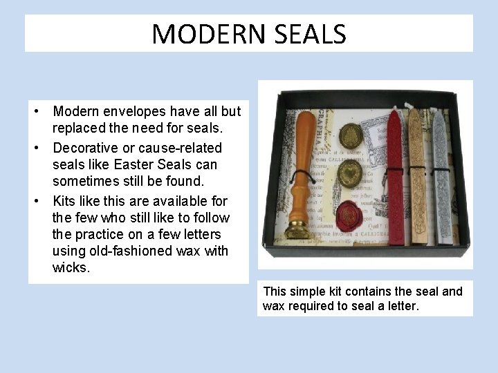 MODERN SEALS • Modern envelopes have all but replaced the need for seals. •