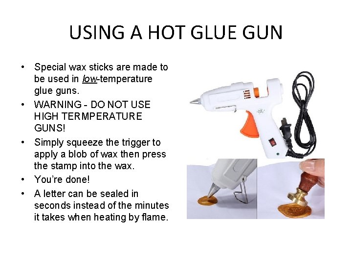 USING A HOT GLUE GUN • Special wax sticks are made to be used