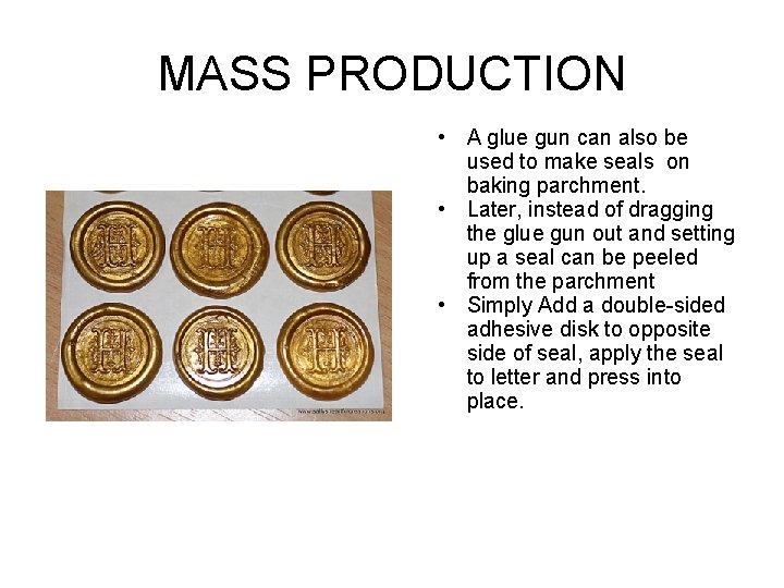 MASS PRODUCTION • A glue gun can also be used to make seals on