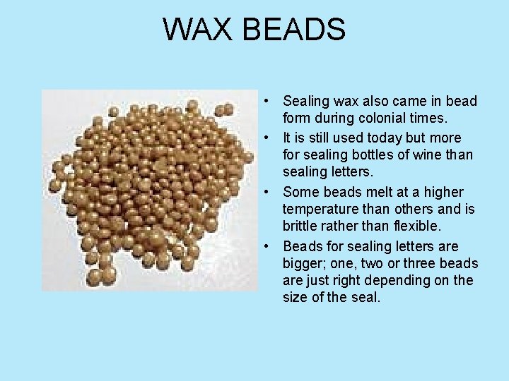 WAX BEADS • Sealing wax also came in bead form during colonial times. •