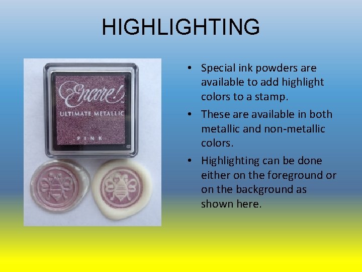 HIGHLIGHTING • Special ink powders are available to add highlight colors to a stamp.