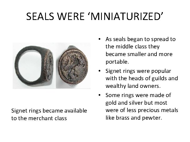 SEALS WERE ‘MINIATURIZED’ Signet rings became available to the merchant class • As seals