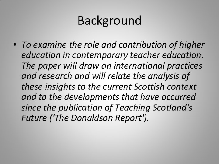 Background • To examine the role and contribution of higher education in contemporary teacher