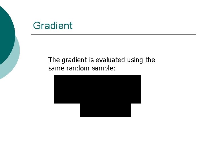 Gradient The gradient is evaluated using the same random sample: 