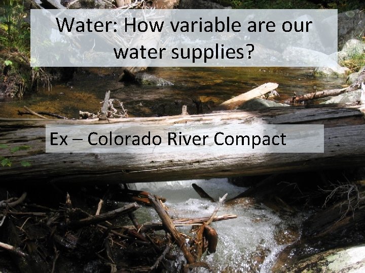 Water: How variable are our water supplies? Ex – Colorado River Compact 