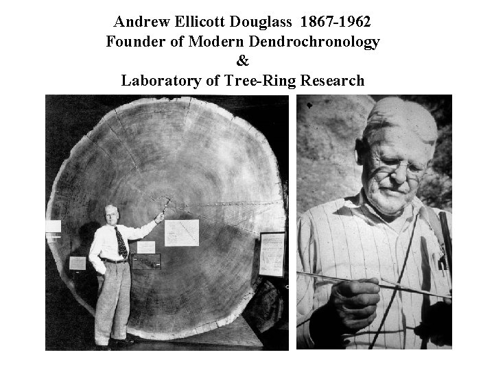 Andrew Ellicott Douglass 1867 -1962 Founder of Modern Dendrochronology & Laboratory of Tree-Ring Research