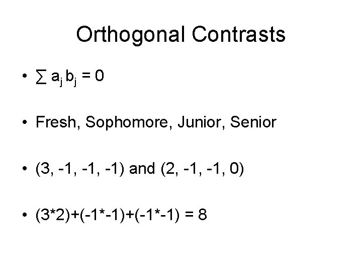 Orthogonal Contrasts • ∑ a j bj = 0 • Fresh, Sophomore, Junior, Senior