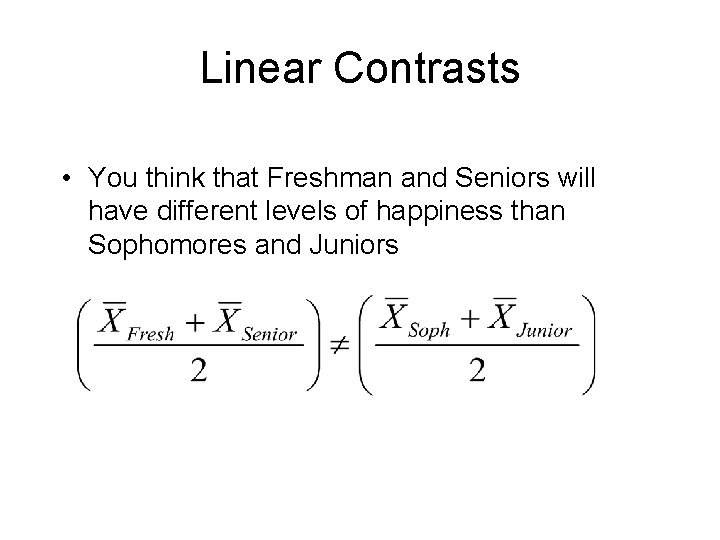 Linear Contrasts • You think that Freshman and Seniors will have different levels of