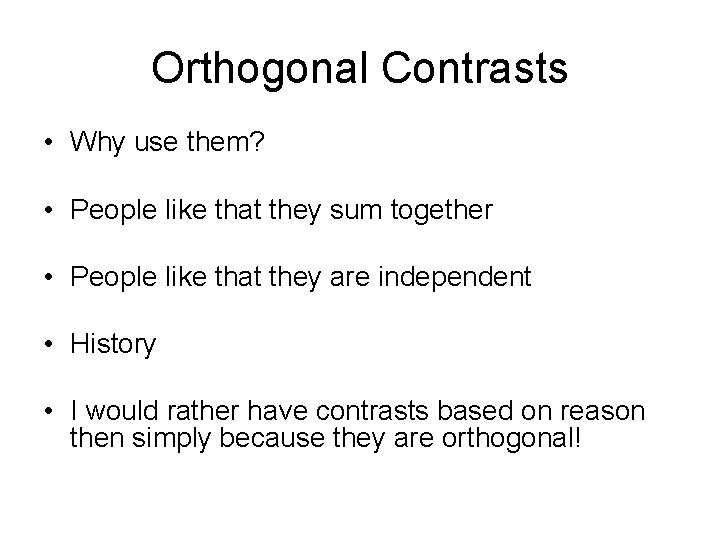 Orthogonal Contrasts • Why use them? • People like that they sum together •