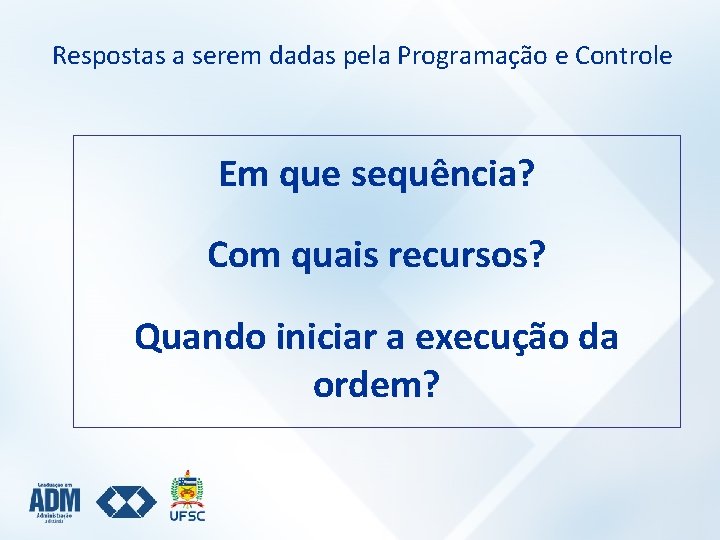 Respostas a serem dadas pela Programação e Controle Em que sequência? Com quais recursos?