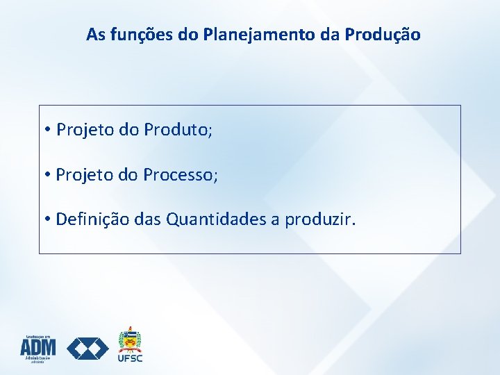 As funções do Planejamento da Produção • Projeto do Produto; • Projeto do Processo;