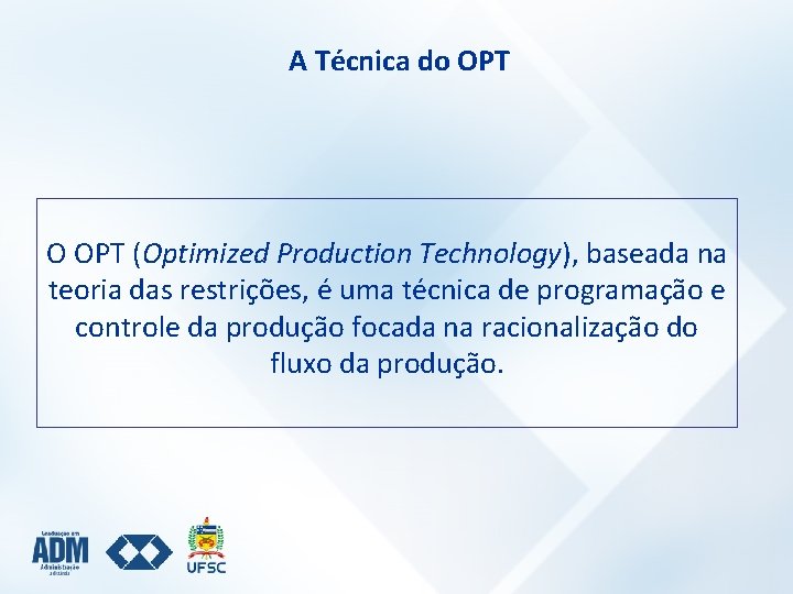 A Técnica do OPT O OPT (Optimized Production Technology), baseada na teoria das restrições,