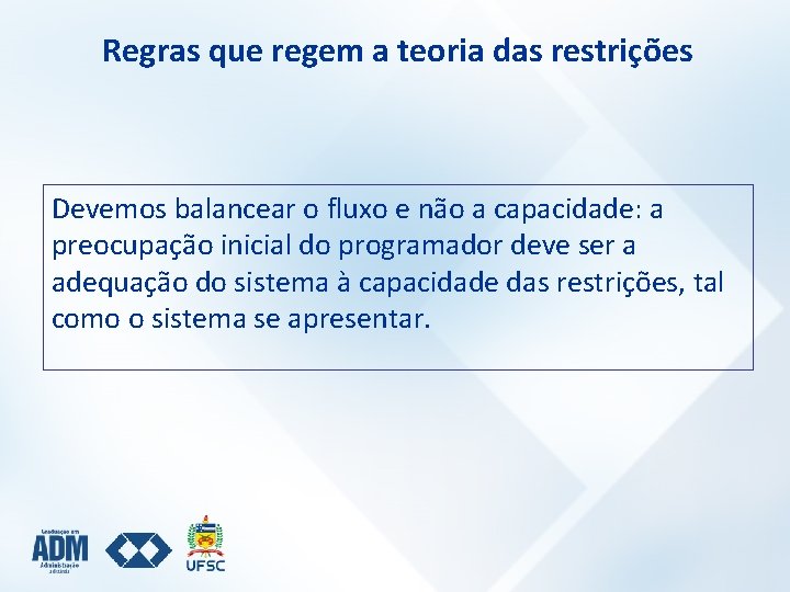 Regras que regem a teoria das restrições Devemos balancear o fluxo e não a