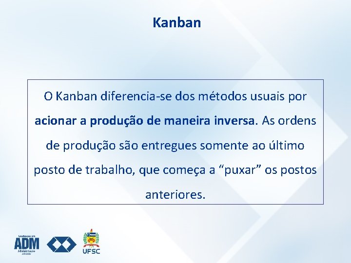 Kanban O Kanban diferencia-se dos métodos usuais por acionar a produção de maneira inversa.