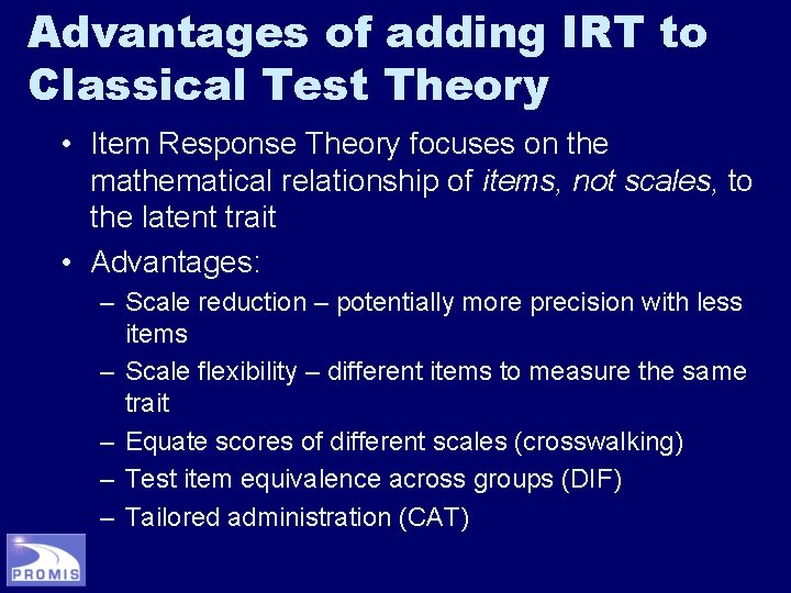 Advantages of adding IRT to Classical Test Theory • Item Response Theory focuses on