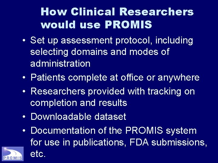 How Clinical Researchers would use PROMIS • Set up assessment protocol, including selecting domains