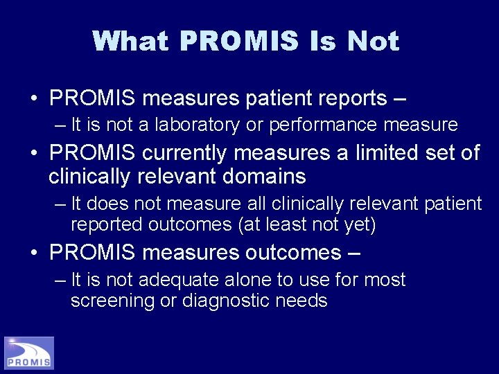 What PROMIS Is Not • PROMIS measures patient reports – – It is not