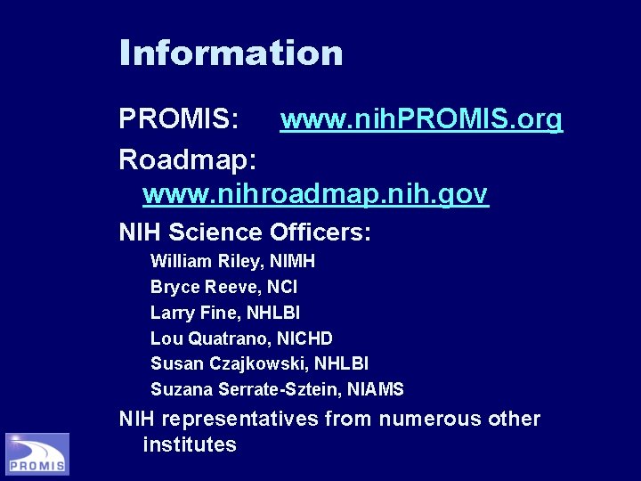 Information PROMIS: www. nih. PROMIS. org Roadmap: www. nihroadmap. nih. gov NIH Science Officers: