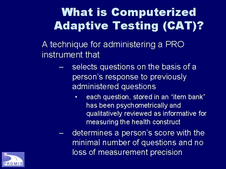 What is Computerized Adaptive Testing (CAT)? A technique for administering a PRO instrument that