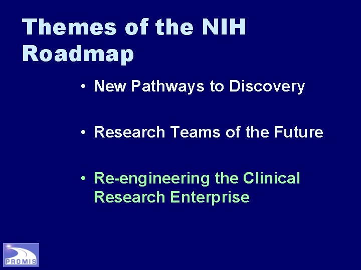 Themes of the NIH Roadmap • New Pathways to Discovery • Research Teams of