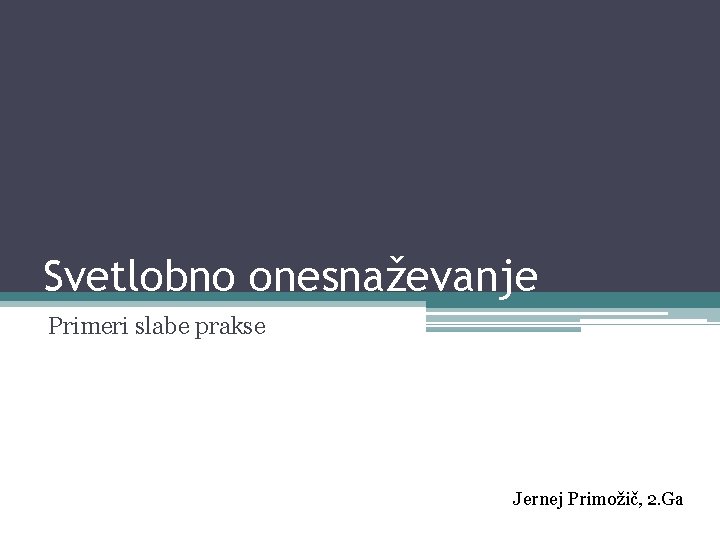Svetlobno onesnaževanje Primeri slabe prakse Jernej Primožič, 2. Ga 