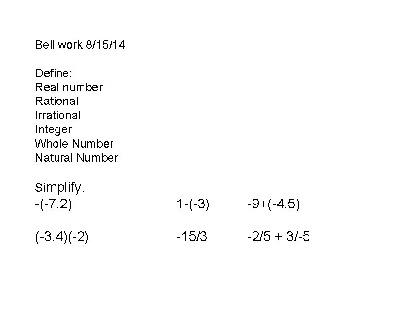 Bell work 8/15/14 Define: Real number Rational Irrational Integer Whole Number Natural Number Simplify.