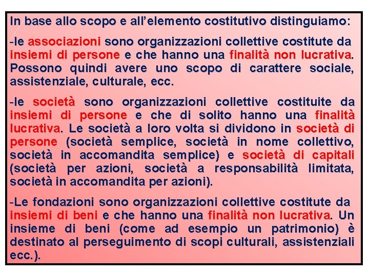 In base allo scopo e all’elemento costitutivo distinguiamo : -le associazioni sono organizzazioni collettive